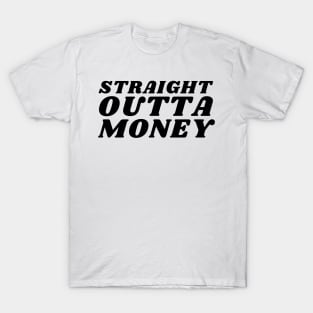 Straight Outta Money. Funny Sarcastic Cost Of Living Saying T-Shirt